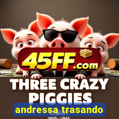 andressa trasando